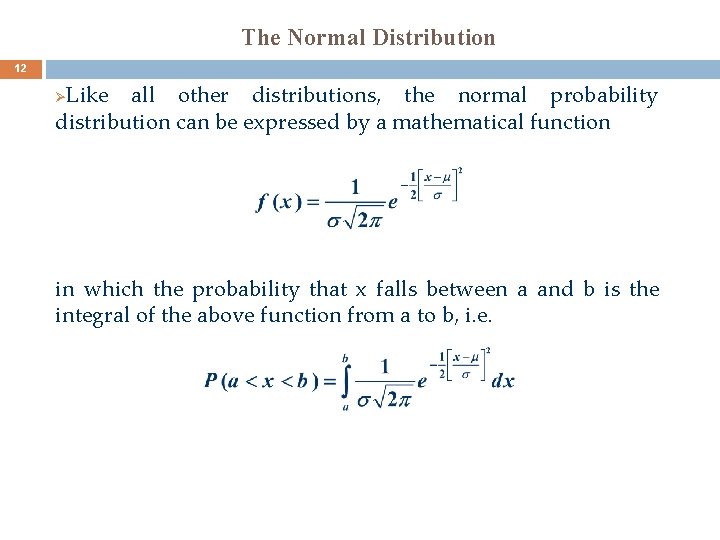 The Normal Distribution 12 Like all other distributions, the normal probability distribution can be