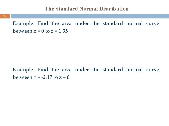 The Standard Normal Distribution 18 Example: Find the area under the standard normal curve