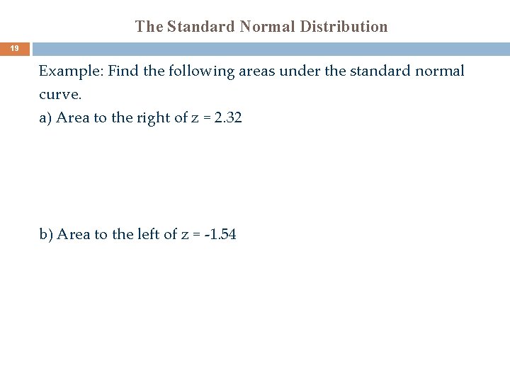 The Standard Normal Distribution 19 Example: Find the following areas under the standard normal