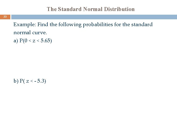 The Standard Normal Distribution 23 Example: Find the following probabilities for the standard normal