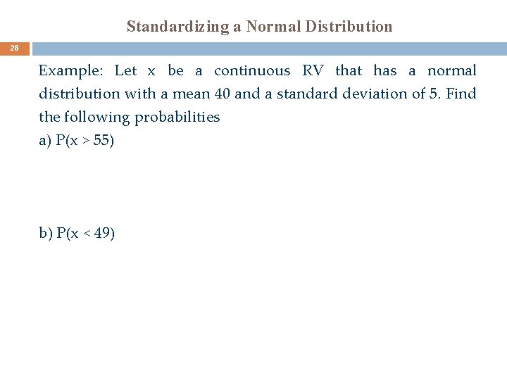 Standardizing a Normal Distribution 28 Example: Let x be a continuous RV that has