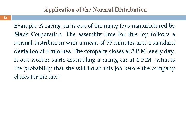 Application of the Normal Distribution 32 Example: A racing car is one of the