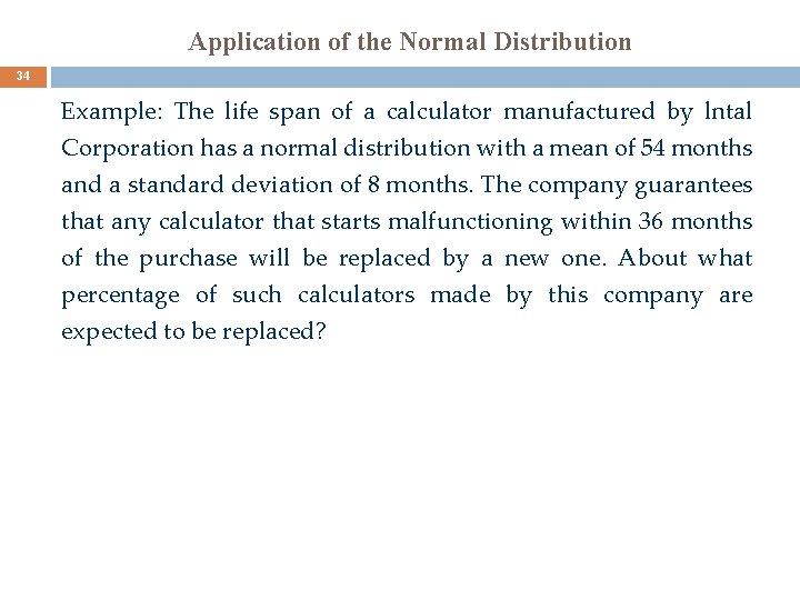 Application of the Normal Distribution 34 Example: The life span of a calculator manufactured