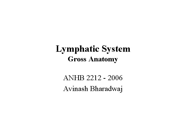 Lymphatic System Gross Anatomy ANHB 2212 - 2006 Avinash Bharadwaj 