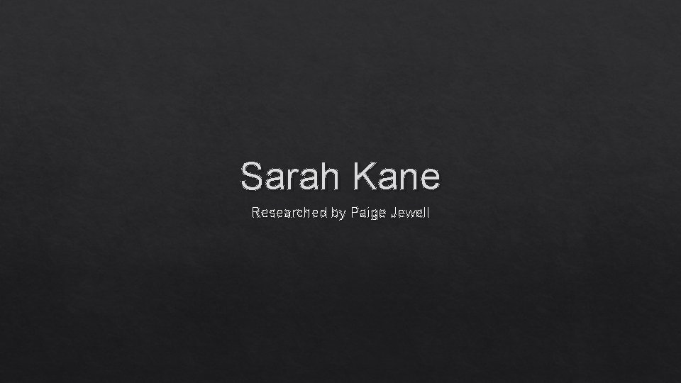 Sarah Kane Researched by Paige Jewell 