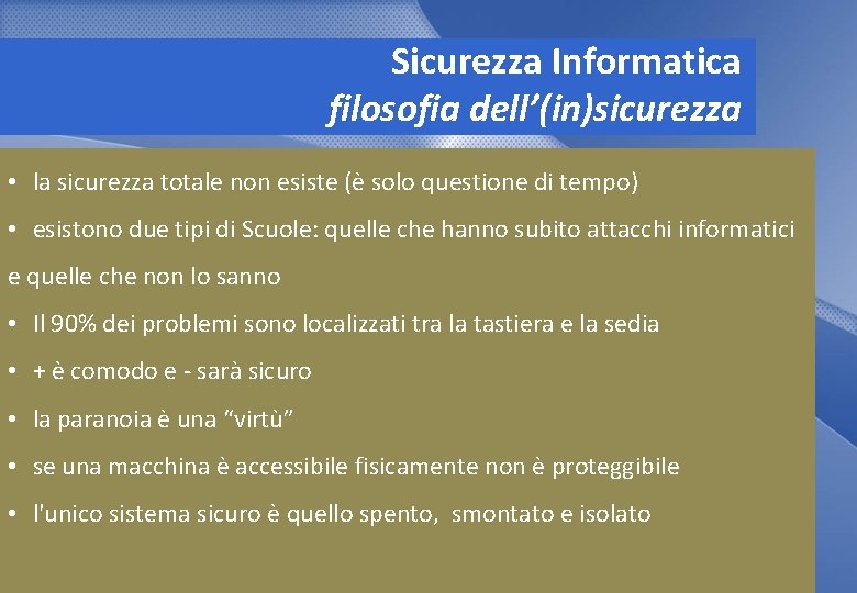 Sicurezza Informatica filosofia dell’(in)sicurezza • la sicurezza totale non esiste (è solo questione di