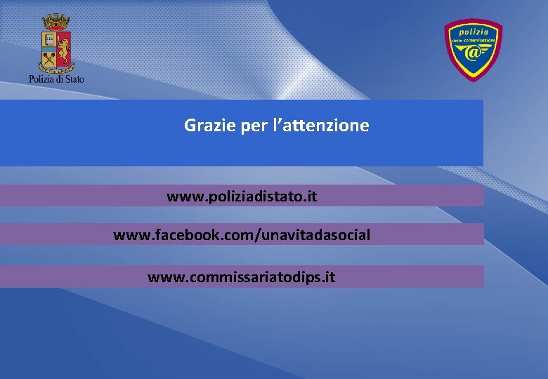 Grazie per l’attenzione www. poliziadistato. it www. facebook. com/unavitadasocial www. commissariatodips. it 