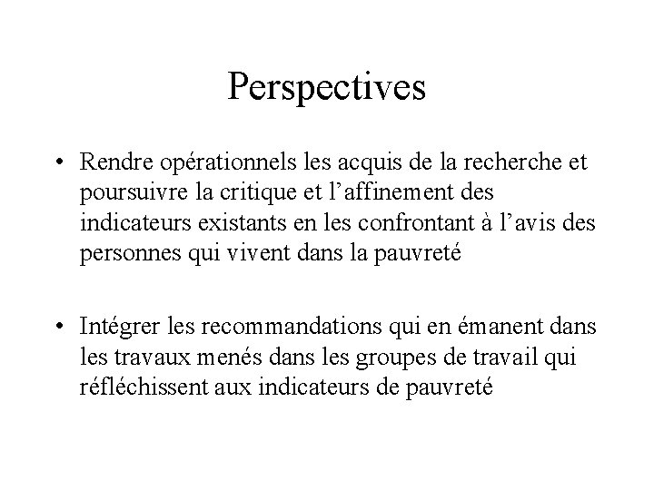 Perspectives • Rendre opérationnels les acquis de la recherche et poursuivre la critique et