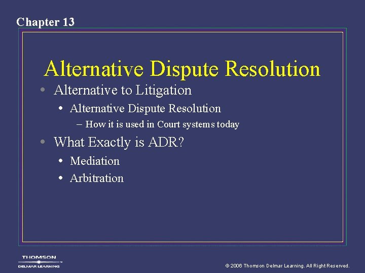 Chapter 13 Alternative Dispute Resolution • Alternative to Litigation • Alternative Dispute Resolution –