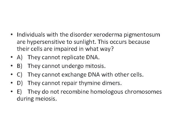  • Individuals with the disorder xeroderma pigmentosum are hypersensitive to sunlight. This occurs