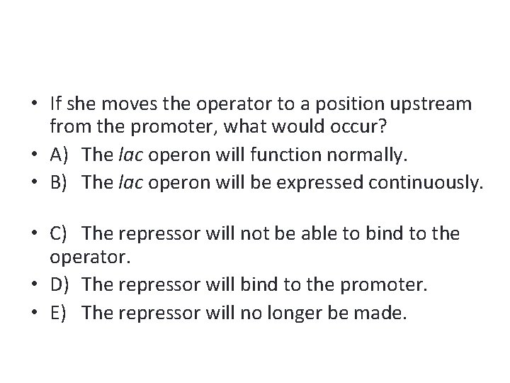  • If she moves the operator to a position upstream from the promoter,