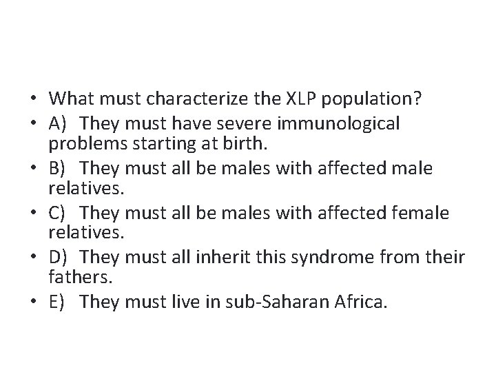  • What must characterize the XLP population? • A) They must have severe