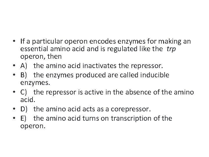  • If a particular operon encodes enzymes for making an essential amino acid