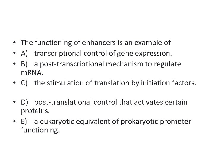  • The functioning of enhancers is an example of • A) transcriptional control