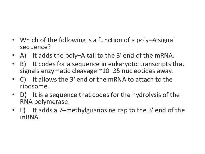  • Which of the following is a function of a poly–A signal sequence?