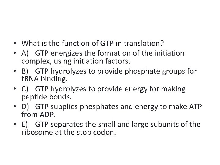  • What is the function of GTP in translation? • A) GTP energizes