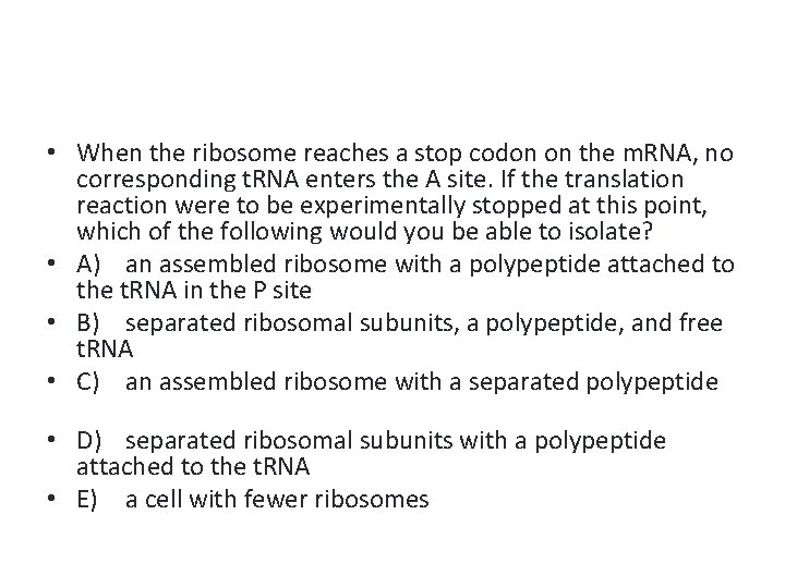  • When the ribosome reaches a stop codon on the m. RNA, no