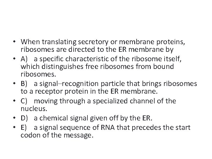  • When translating secretory or membrane proteins, ribosomes are directed to the ER