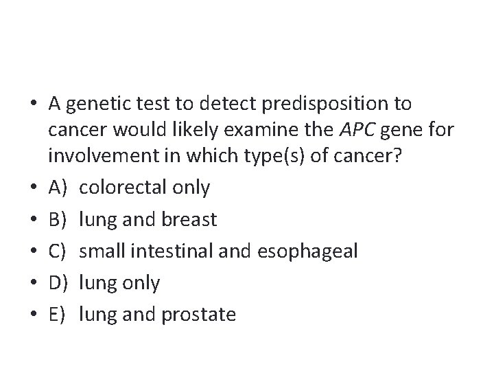  • A genetic test to detect predisposition to cancer would likely examine the