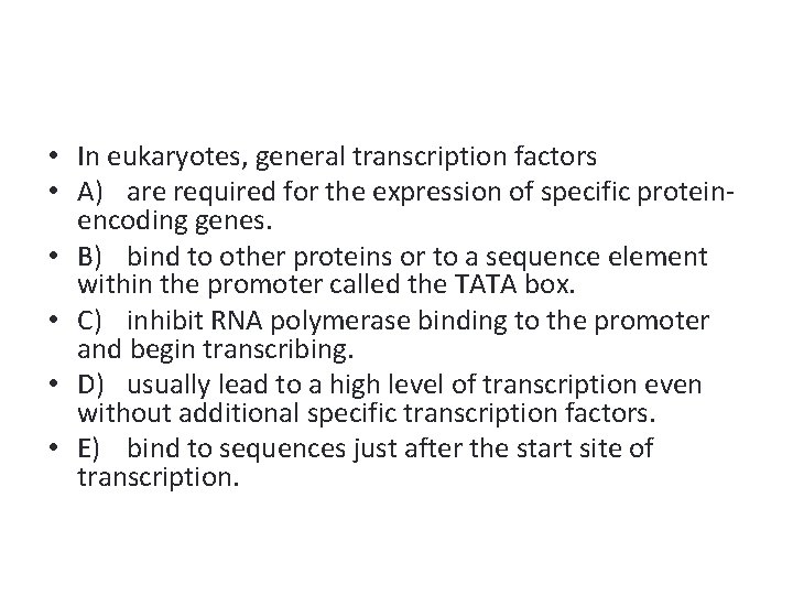  • In eukaryotes, general transcription factors • A) are required for the expression