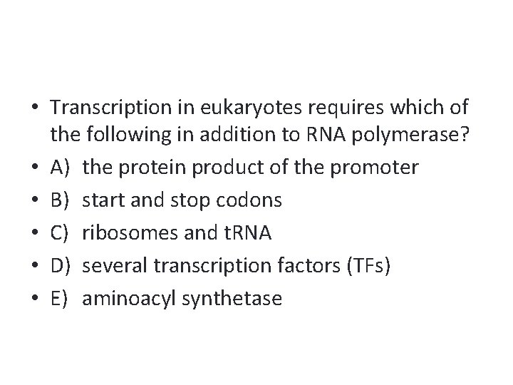 • Transcription in eukaryotes requires which of the following in addition to RNA