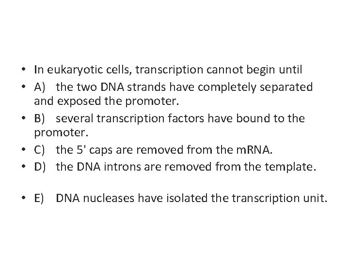  • In eukaryotic cells, transcription cannot begin until • A) the two DNA