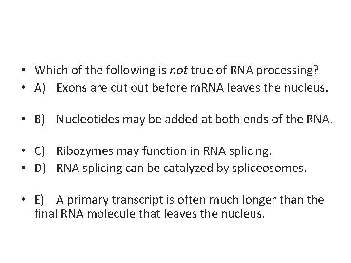  • Which of the following is not true of RNA processing? • A)