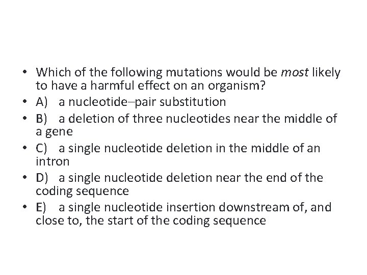  • Which of the following mutations would be most likely to have a