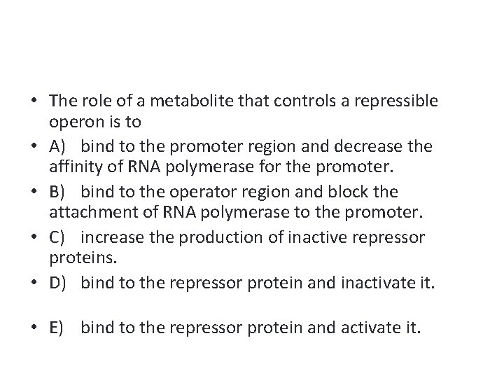  • The role of a metabolite that controls a repressible operon is to