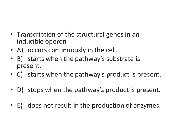  • Transcription of the structural genes in an inducible operon • A) occurs