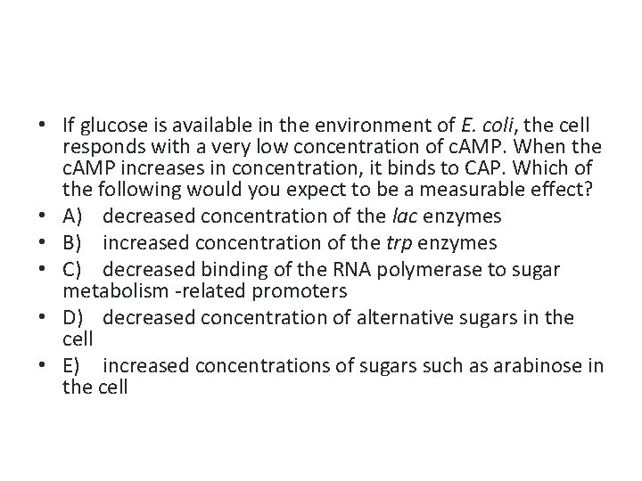  • If glucose is available in the environment of E. coli, the cell