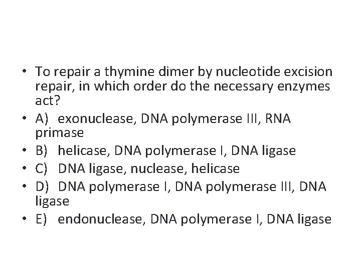  • To repair a thymine dimer by nucleotide excision repair, in which order