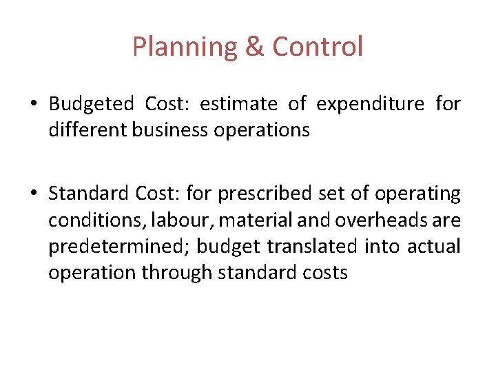 Planning & Control • Budgeted Cost: estimate of expenditure for different business operations •