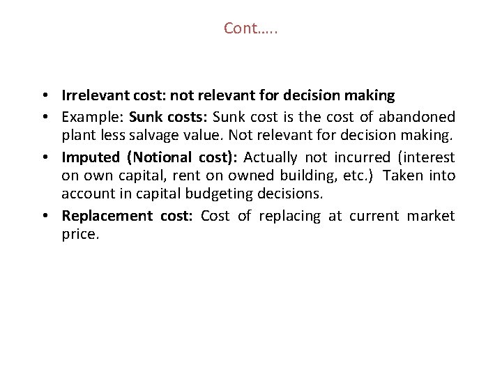 Cont…. . • Irrelevant cost: not relevant for decision making • Example: Sunk costs: