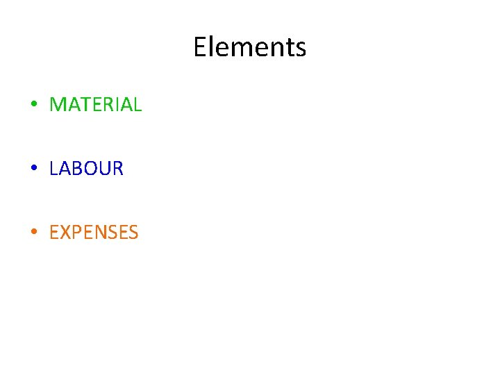 Elements • MATERIAL • LABOUR • EXPENSES 