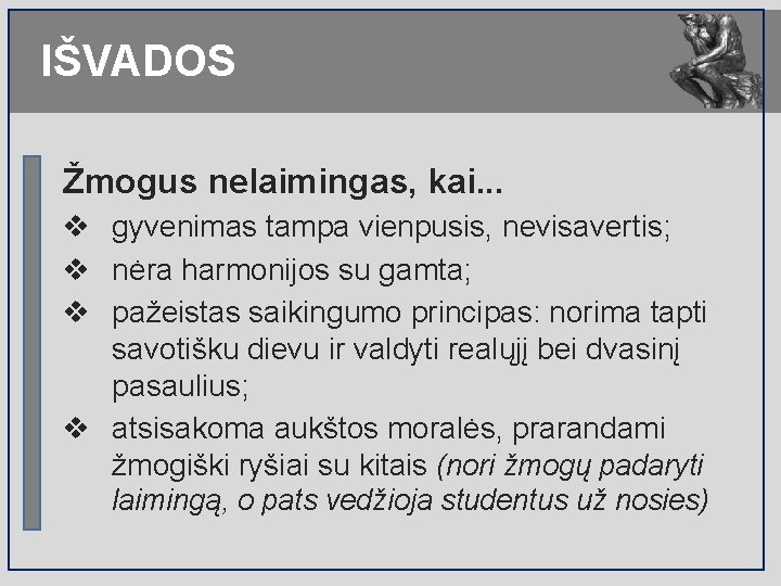 IŠVADOS Žmogus nelaimingas, kai. . . v gyvenimas tampa vienpusis, nevisavertis; v nėra harmonijos