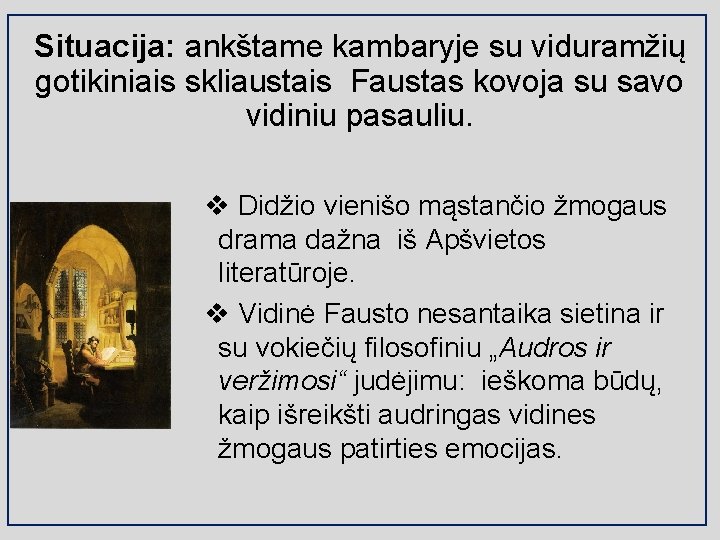 Situacija: ankštame kambaryje su viduramžių gotikiniais skliaustais Faustas kovoja su savo vidiniu pasauliu. v