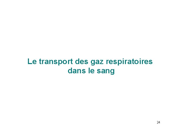 Le transport des gaz respiratoires dans le sang 24 