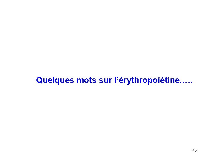 Quelques mots sur l’érythropoïétine…. . 45 