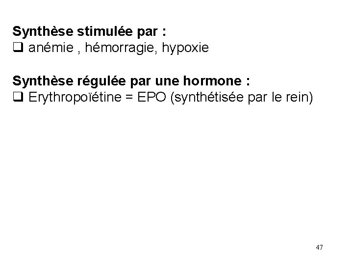 Synthèse stimulée par : q anémie , hémorragie, hypoxie Synthèse régulée par une hormone