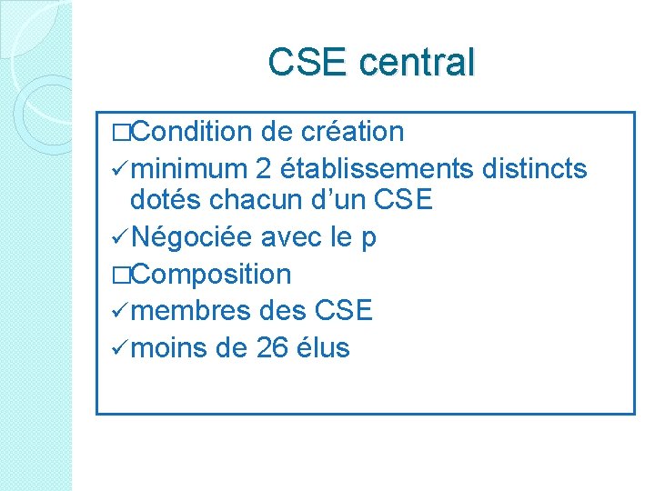 CSE central �Condition de création ü minimum 2 établissements distincts dotés chacun d’un CSE