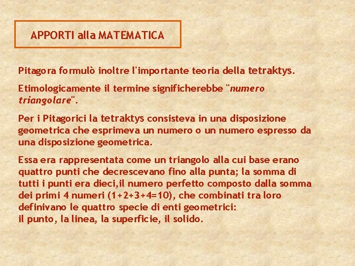 APPORTI alla MATEMATICA Pitagora formulò inoltre l'importante teoria della tetraktys. Etimologicamente il termine significherebbe