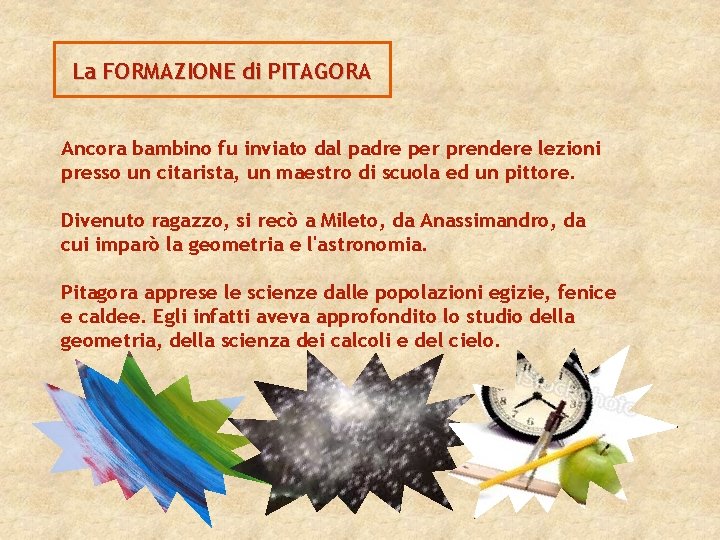 La FORMAZIONE di PITAGORA Ancora bambino fu inviato dal padre per prendere lezioni presso