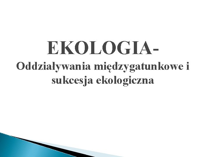 EKOLOGIAOddziaływania międzygatunkowe i sukcesja ekologiczna 