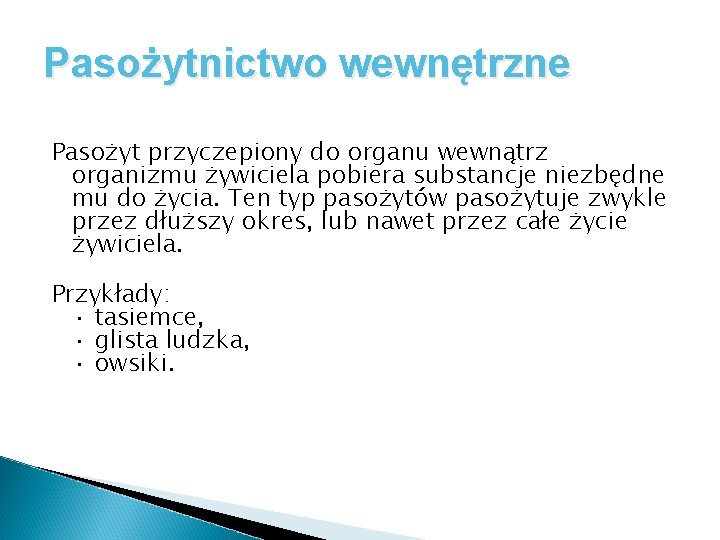 Pasożytnictwo wewnętrzne Pasożyt przyczepiony do organu wewnątrz organizmu żywiciela pobiera substancje niezbędne mu do