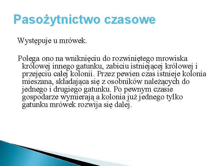 Pasożytnictwo czasowe Występuje u mrówek. Polega ono na wniknięciu do rozwiniętego mrowiska królowej innego Pasożytnictwo czasowe Występuje u mrówek. Polega ono na wniknięciu do rozwiniętego mrowiska królowej innego