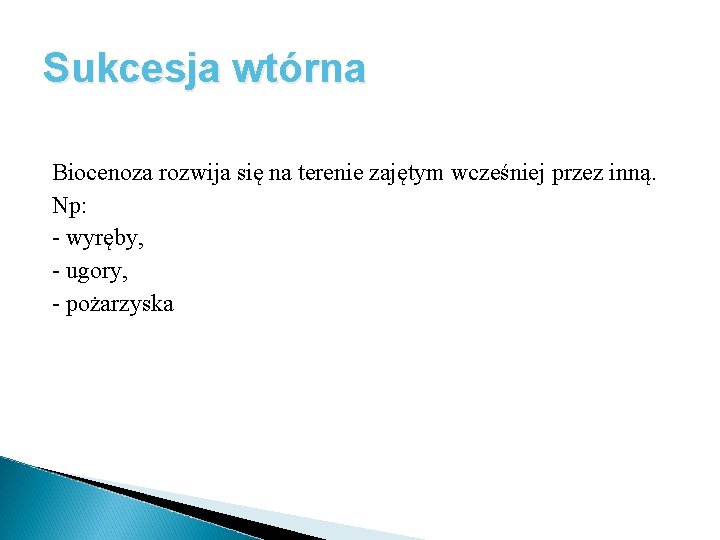 Sukcesja wtórna Biocenoza rozwija się na terenie zajętym wcześniej przez inną. Np: - wyręby,