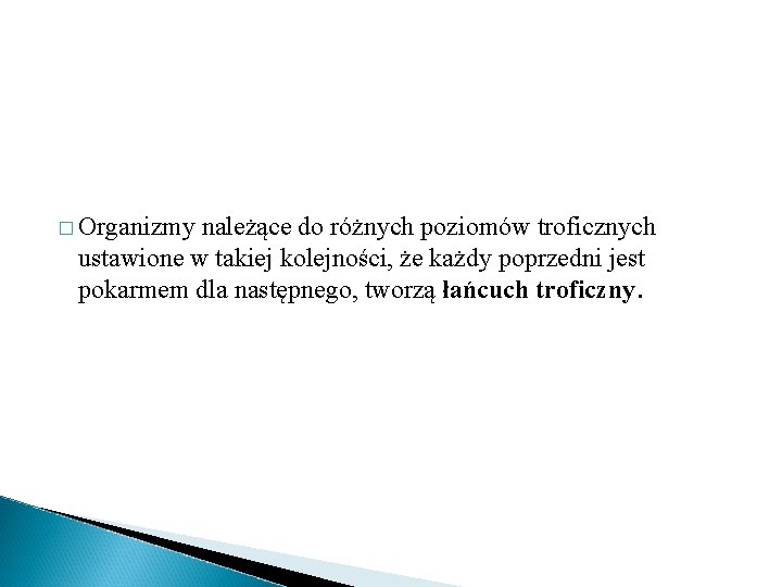 � Organizmy należące do różnych poziomów troficznych ustawione w takiej kolejności, że każdy poprzedni