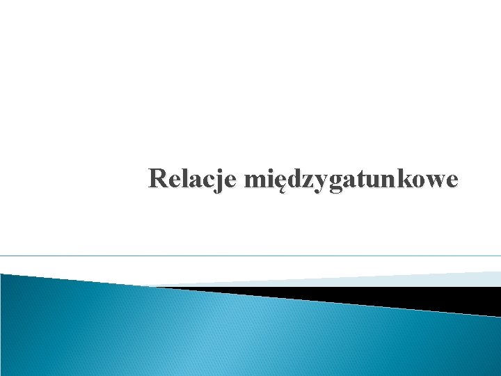 Relacje międzygatunkowe Relacje międzygatunkowe