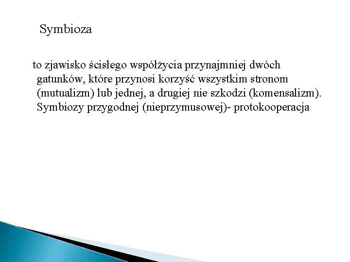 Symbioza to zjawisko ścisłego współżycia przynajmniej dwóch gatunków, które przynosi korzyść wszystkim stronom (mutualizm) Symbioza to zjawisko ścisłego współżycia przynajmniej dwóch gatunków, które przynosi korzyść wszystkim stronom (mutualizm)